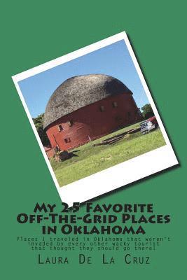 Laura De La Cruz - My 25 Favorite Off-The-Grid Places in Oklahoma: Places I traveled in Oklahoma that weren't invaded by every other wacky tourist that thought they shou, Häftad. Tillgänglighet: Lägg i varukorg