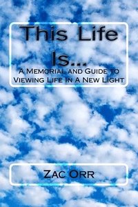 bokomslag This Life Is...: A Memorial And Guide To Viewing Life In A New Light