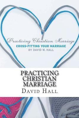 David W Hall, David W. Hall - Practicing Christian Marriage, Häftad