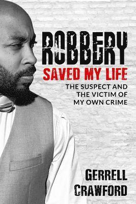 Gerrell Crawford - Robbery Saved My Life: The Suspect And The Victim Of My Own Crime, Häftad
