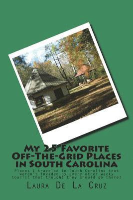 Laura De La Cruz - My 25 Favorite Off-The-Grid Places in South Carolina: Places I traveled in South Carolina that weren't invaded by every other wacky tourist that thoug, Häftad. Tillgänglighet: Lägg i varukorg