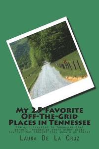 bokomslag My 25 Favorite Off-The-Grid Places in Tennessee: Places I traveled in Tennessee that weren't invaded by every other wacky tourist that thought they sh