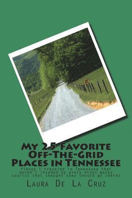 My 25 Favorite Off-The-Grid Places in Tennessee: Places I traveled in Tennessee that weren't invaded by every other wacky tourist that thought they sh 1