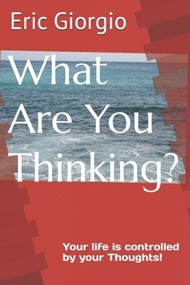 What Are You Thinking?: Your life is controlled by your Thoughts! 1