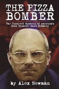 bokomslag The Pizza Bomber: The Unsolved Mystery of America's Most Bizarre Bank Robbery