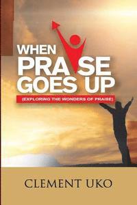 bokomslag When Praise Goes Up: Exploring the wonders of praise