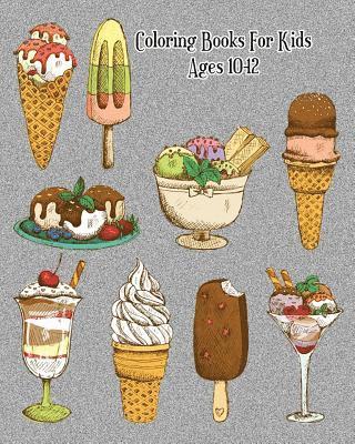 bokomslag Coloring Books For Kids Ages 10-12: Delicious Desserts Coloring Book: Cakes, Ice Cream, Cupcakes and More!