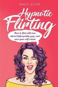 bokomslag Hypnotic Flirting: Attract Higher Quality Men, Create Long-Term Interest and Raise Your Self-Esteem