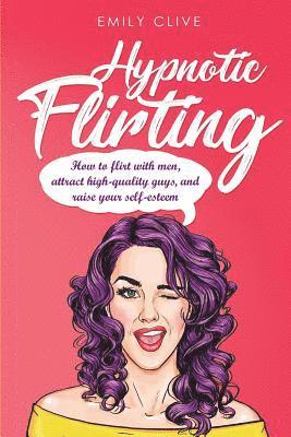 Hypnotic Flirting: Attract Higher Quality Men, Create Long-Term Interest and Raise Your Self-Esteem 1