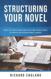 bokomslag Structuring Your Novel: How to Structure and Outline Your Story to Write an Exceptional Novel