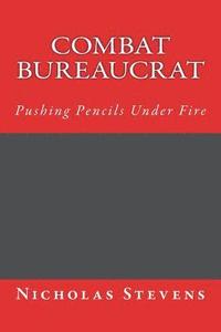 bokomslag Combat Bureaucrat: Pushing Pencils Under Fire