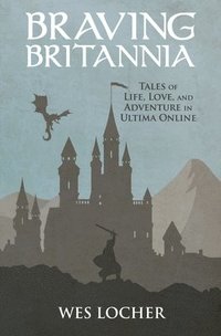bokomslag Braving Britannia: Tales of Life, Love, and Adventure in Ultima Online