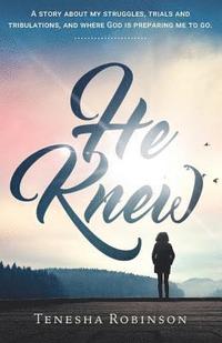 bokomslag He Knew: A story about my struggles, trials and tribulations, and where God is preparing me to go.