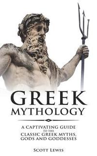 bokomslag Greek Mythology: A Captivating Guide to the Classic Greek Myths, Gods and Goddesses