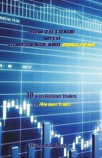 bokomslag How to Trade with Confidence and Zero Fear: 10 Ways Beginner Traders Can Win More Trades