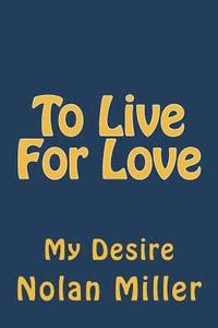 bokomslag To Live For Love: Is My desire