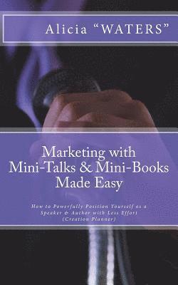 Alicia "waters" - Marketing with Mini-Talks & Mini-Books Made Easy: How to Powerfully Position Yourself as a Speaker & Author with Less Effort, Häftad