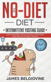 bokomslag The No-Diet Diet: Intermittent Fasting Guide And Ketogenic Tricks to Heal Your Body and Unlock Stored Energy