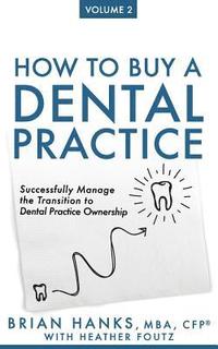 bokomslag How to Buy a Dental Practice: Volume 2: Successfully Manage the Transition to Dental Practice Ownership