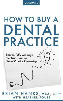 Heather Foutz, Brian D. Hanks - How to Buy a Dental Practice: Volume 2: Successfully Manage the Transition to Dental Practice Ownership, Häftad