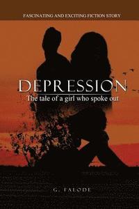 bokomslag Depression - the tale of a girl who spoke out.: A fiction story on how to understand symptoms of depression, help move past limiting beliefs, stress a