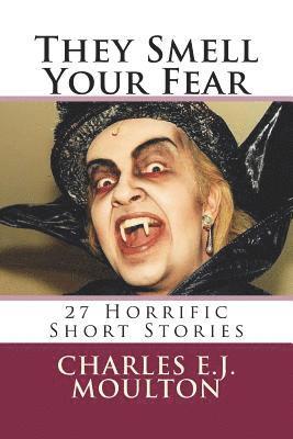 Charles E. J. Moulton - They Smell Your Fear: 27 Horrific Short Stories, Häftad