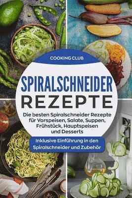 bokomslag Spiralschneider Rezepte: Die besten Spiralschneider Rezepte für Vorspeisen, Salate, Suppen, Frühstück, Hauptspeisen und Desserts. Inklusive Ein