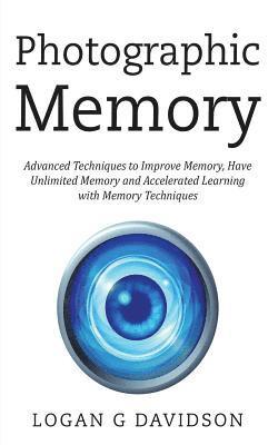 Logan G. Davidson - Photographic Memory: Advanced Techniques to Improve Memory, Have Unlimited Memory and Accelerated Learning with Memory Techniques, Häftad