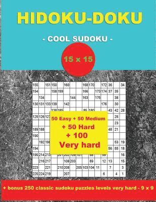 Hidoku-Doku - Cool Sudoku -15x15- 50 Easy + 50 Medium + 50 Hard + 100 Very Hard: Large Print + Solutions + Bonus 250 Classic Sudoku Puzzles Levels Ver 1