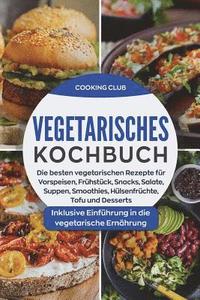 bokomslag Vegetarisches Kochbuch: Die besten vegetarischen Rezepte für Vorspeisen, Frühstück, Snacks, Salate, Smoothies, Hülsenfrüchte, Tofu und Dessert