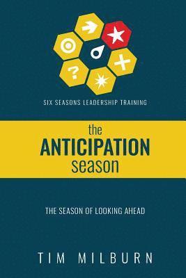 Six Seasons: The Season of Anticipation: Learning to lead through the season of looking ahead 1