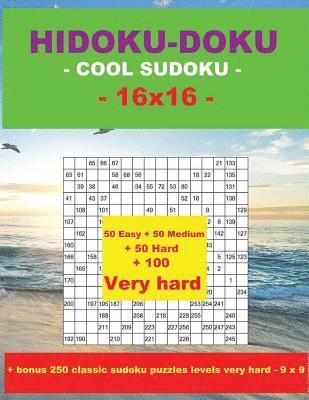 Hidoku-Doku - Cool Sudoku -16x16- 50 Easy + 50 Medium + 50 Hard + 100 Very Hard: Large Print + Solutions + Bonus 250 Classic Sudoku Puzzles Levels Ver 1