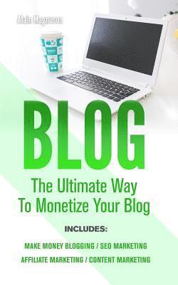 Alain Magnuson - Blog: 4 Manuscripts - Make Money Blogging + Content Marketing + Seo Marketing + Affiliate Marketing, Häftad