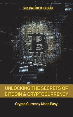 Unlocking The Secrets Of Bitcoin And Cryptocurrency: Crypto Currency Made Easy 1