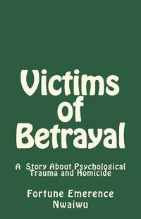 bokomslag Victims of Betrayal: A Story About Psychological Trauma and Homicide