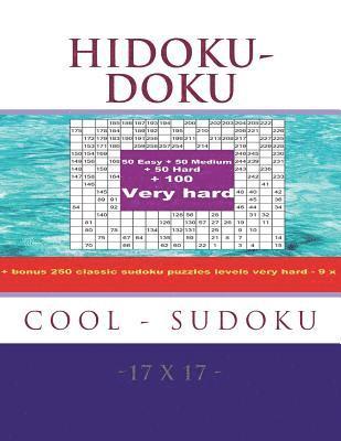 Hidoku-Doku - Cool Sudoku -17x17- 50 Easy + 50 Medium + 50 Hard + 100 Very Hard: Large Print + Solutions + Bonus 250 Classic Sudoku Puzzles Levels Ver 1