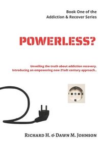 bokomslag Powerless?: Unveiling the Truth About Addiction Recovery. Introducing an Empowering New 21st Century Approach.