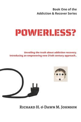 Dawn M. Johnson, Richard H. Johnson - Powerless?: Unveiling the Truth About Addiction Recovery. Introducing an Empowering New 21st Century Approach., Häftad