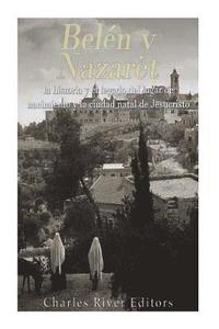 bokomslag Belén y Nazaret: la historia y el legado del lugar de nacimiento y la ciudad natal de Jesucristo