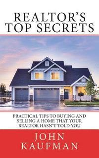 bokomslag Realtor's Top Secrets: Practical Tips to Buying and Selling a Home That Your Realtor Hasn't Told You