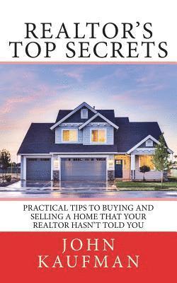 Realtor's Top Secrets: Practical Tips to Buying and Selling a Home That Your Realtor Hasn't Told You 1