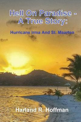 bokomslag Hell on Paradise - A True Story: Hurricane Irma and St. Maarten