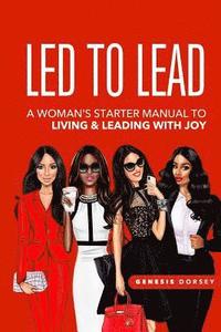 bokomslag Led to Lead: A Woman's Starter's Manual to Living & Leading with Joy