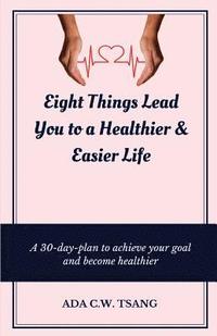 bokomslag Eight Things Lead You to a Healthier & Easier Life: A 30-day-plan to achieve your goal and become healthier
