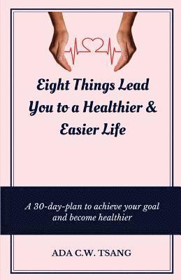 bokomslag Eight Things Lead You to a Healthier & Easier Life: A 30-day-plan to achieve your goal and become healthier