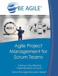 bokomslag Agile Project Management for Scrum Teams: Training in the Effective Implementation of Scrum