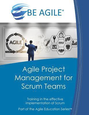 Agile Project Management for Scrum Teams: Training in the Effective Implementation of Scrum 1