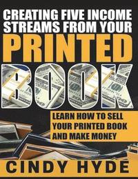 bokomslag Creating Five Income Streams from Your Printed Book: Learn How to Sell Your Printed Book and Make Money