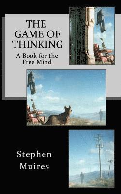 The Game of Thinking: A Book for the Free Mind 1