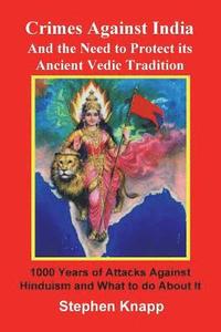 bokomslag Crimes Against India: And the Need to Protect its Ancient Vedic Tradition: 1000 Years of Attacks Against Hinduism and What to do About it